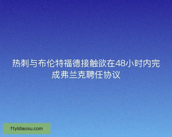 热刺与布伦特福德接触欲在48小时内完成弗兰克聘任协议